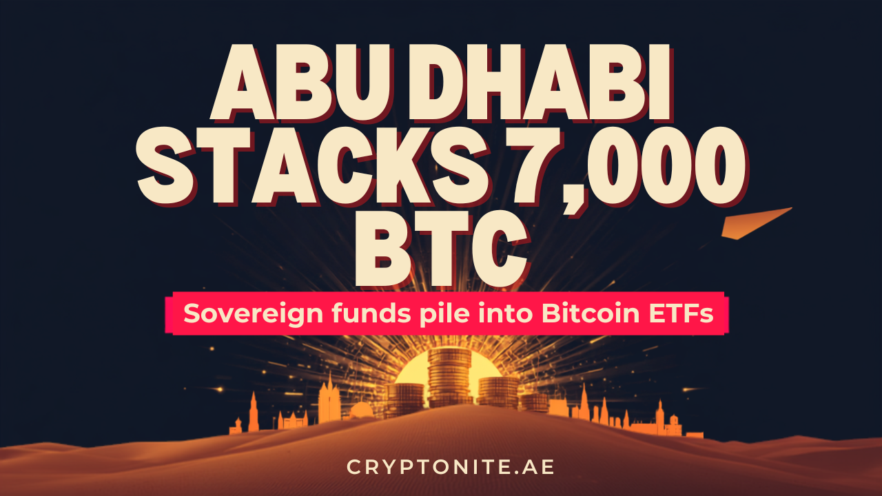 Abu Dhabi crypto hub stacks 7,000 BTC as sovereign funds pile into Bitcoin ETFs
