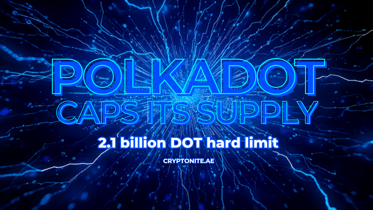 Polkadot caps its supply with a 2.1 billion DOT hard limit